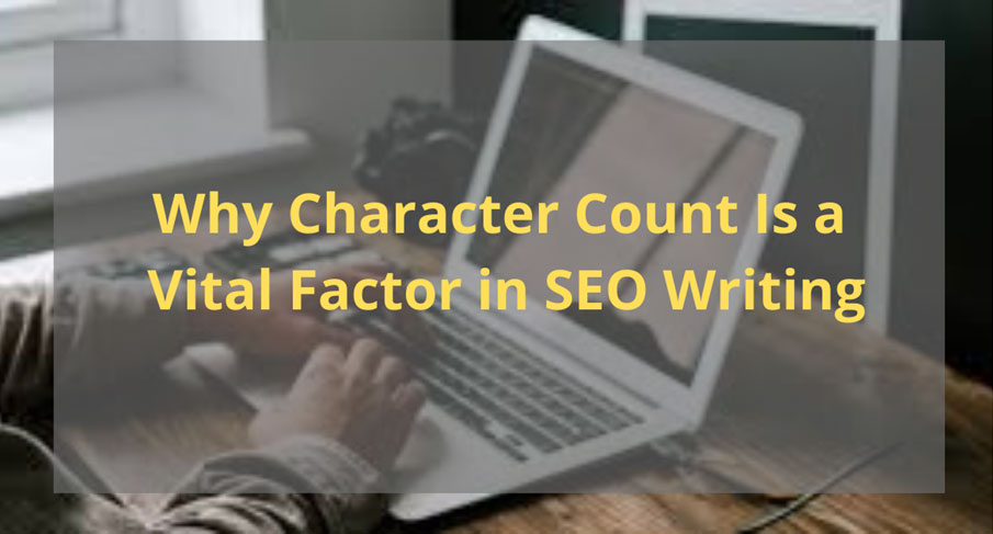 WHY CHARACTER COUNT IS A VITAL FACTOR IN SEO WRITING