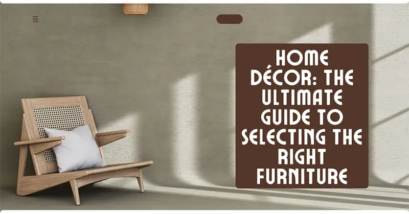 HOME DÉCOR: THE ULTIMATE GUIDE TO SELECTING THE RIGHT FURNITURE